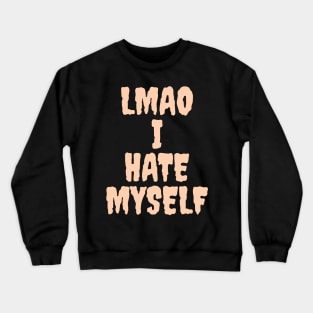 LMAO I hate myself Crewneck Sweatshirt